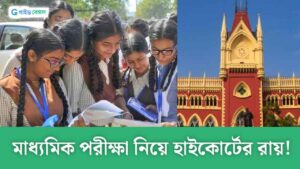 Madhyamik পরীক্ষার সময়সূচি নিয়ে বিরাট রায় হাইকোর্টের! জেনে নিন অবিলম্বে